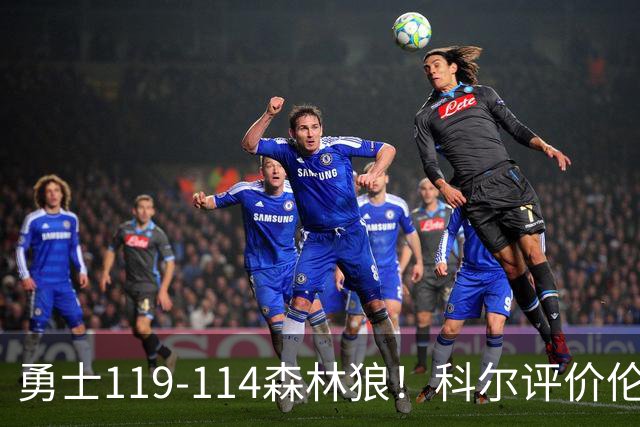 勇士119-114森林狼！科尔评价伦德博格，库里44+8+6力证两大事实