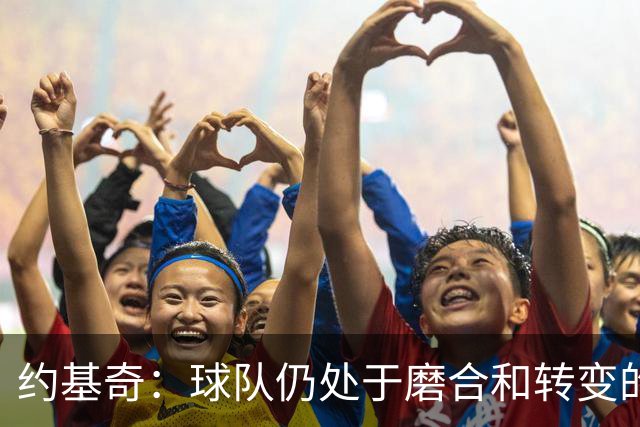 约基奇：球队仍处于磨合和转变的阶段 我们正在朝正确的方向前进